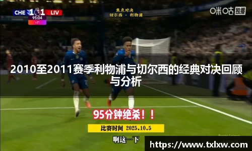 2010至2011赛季利物浦与切尔西的经典对决回顾与分析